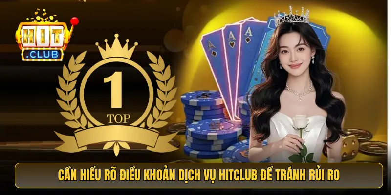 Cần hiểu rõ điều khoản dịch vụ HitClub để tránh rủi ro