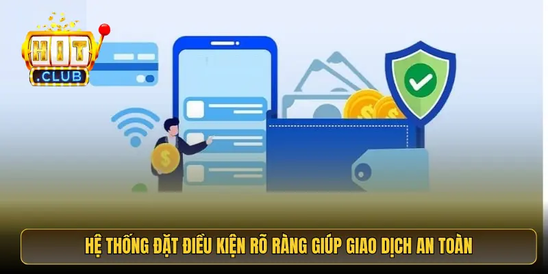 Hệ thống đặt điều kiện rõ ràng giúp giao dịch an toàn