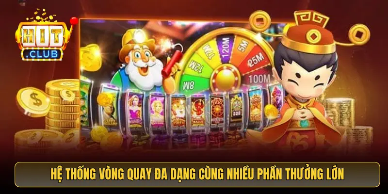 Hệ thống vòng quay đa dạng cùng nhiều phần thưởng lớn
