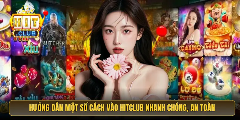Hướng dẫn một số cách vào HitClub nhanh chóng, an toàn