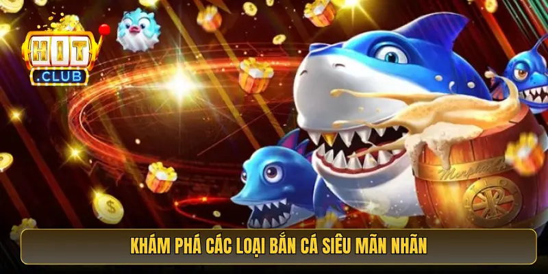 Khám phá các loại Bắn Cá siêu mãn nhãn Khám phá các loại Bắn Cá siêu mãn nhãn