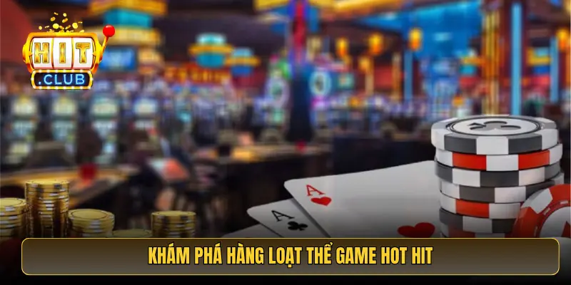 Khám phá hàng loạt thể game hot hit Khám phá hàng loạt thể game hot hit
