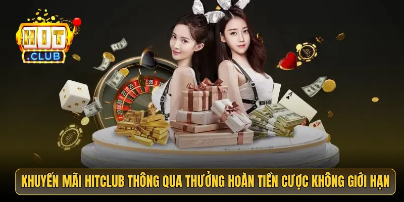 Khuyến mãi HitClub thông qua thưởng hoàn tiền cược không giới hạn 