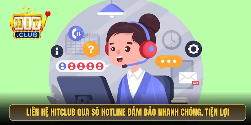 Liên hệ HitClub qua số hotline đảm bảo nhanh chóng, tiện lợi