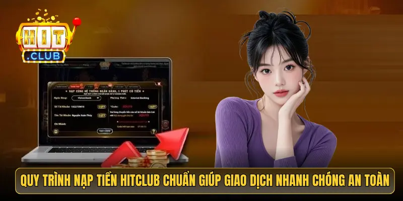 Quy trình nạp tiền HitClub chuẩn giúp giao dịch nhanh chóng an toàn Quy trình nạp tiền HitClub chuẩn giúp giao dịch nhanh chóng an toàn