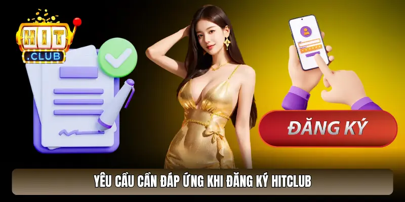 List yêu cầu cần đáp ứng khi đăng ký HitClub List yêu cầu cần đáp ứng khi đăng ký HitClub